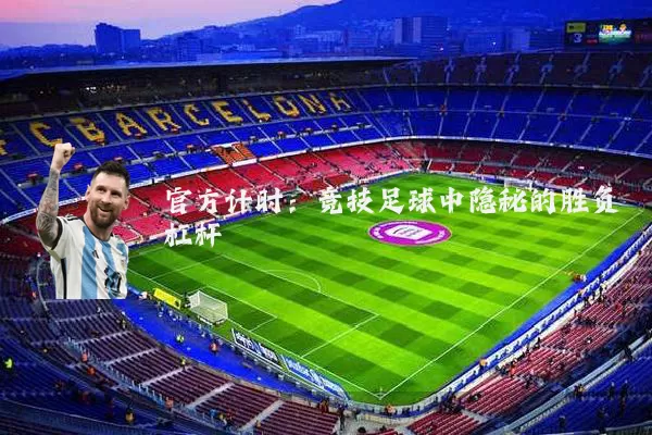 官方计时:竞技足球中隐秘的胜负杠杆
