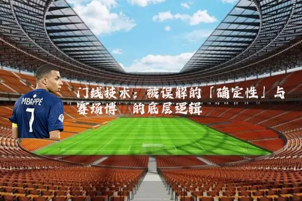 门线技术:被误解的「确定性」与赛场博弈的底层逻辑