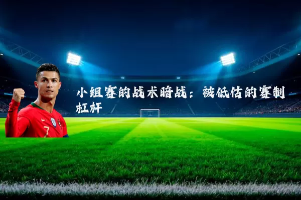小组赛的战术暗战：被低估的赛制杠杆