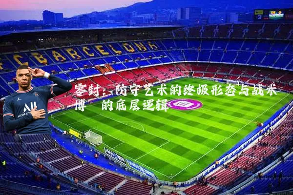 零封：防守艺术的终极形态与战术博弈的底层逻辑