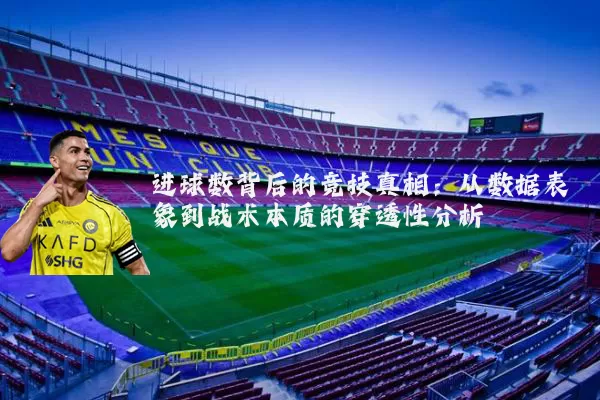 进球数背后的竞技真相:从数据表象到战术本质的穿透性分析