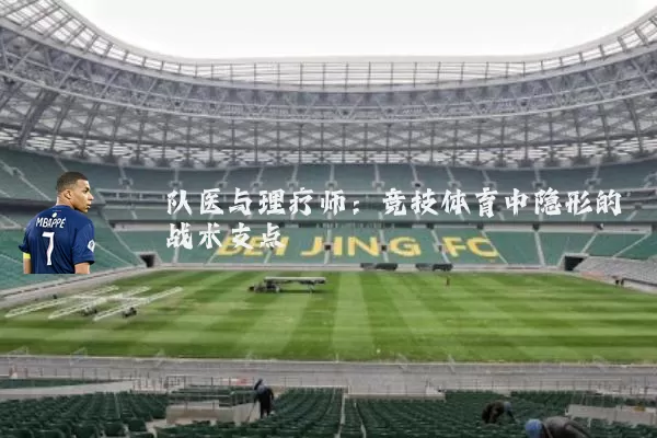 队医与理疗师:竞技体育中隐形的战术支点