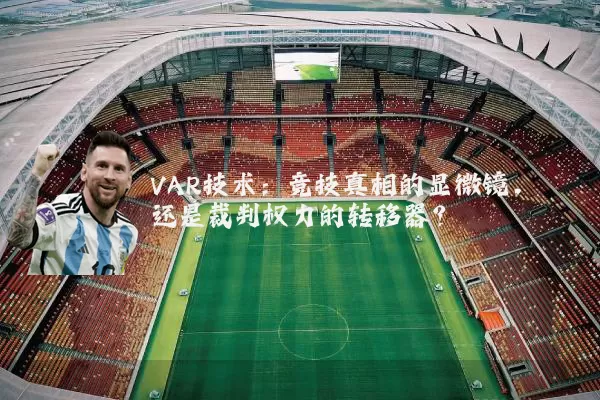 VAR技术：竞技真相的显微镜，还是裁判权力的转移器？