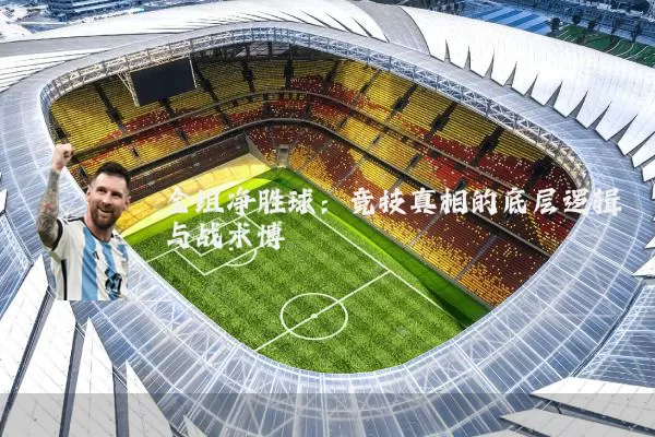全组净胜球:竞技真相的底层逻辑与战术博弈